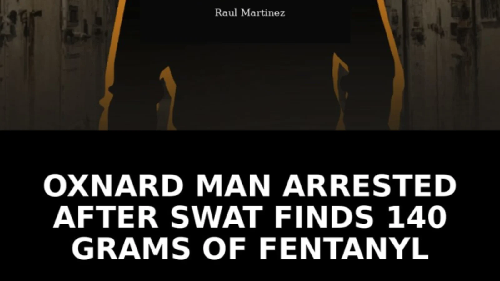 Oxnard Man Arrested After SWAT Finds 140 Grams of Fentanyl